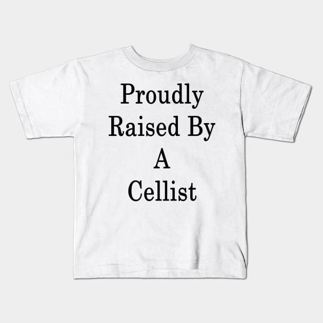 Proudly Raised By A Cellist Kids T-Shirt by supernova23